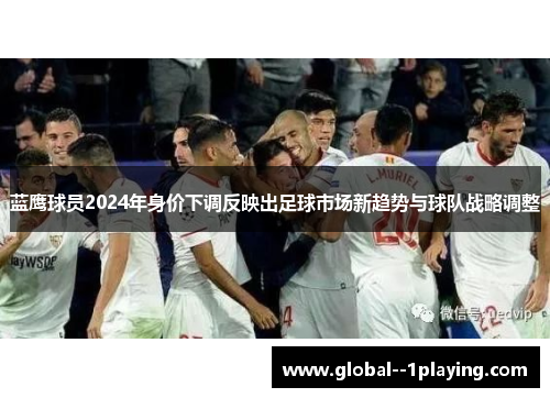 蓝鹰球员2024年身价下调反映出足球市场新趋势与球队战略调整