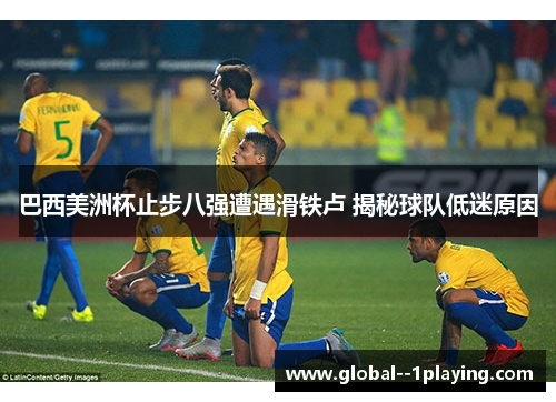巴西美洲杯止步八强遭遇滑铁卢 揭秘球队低迷原因